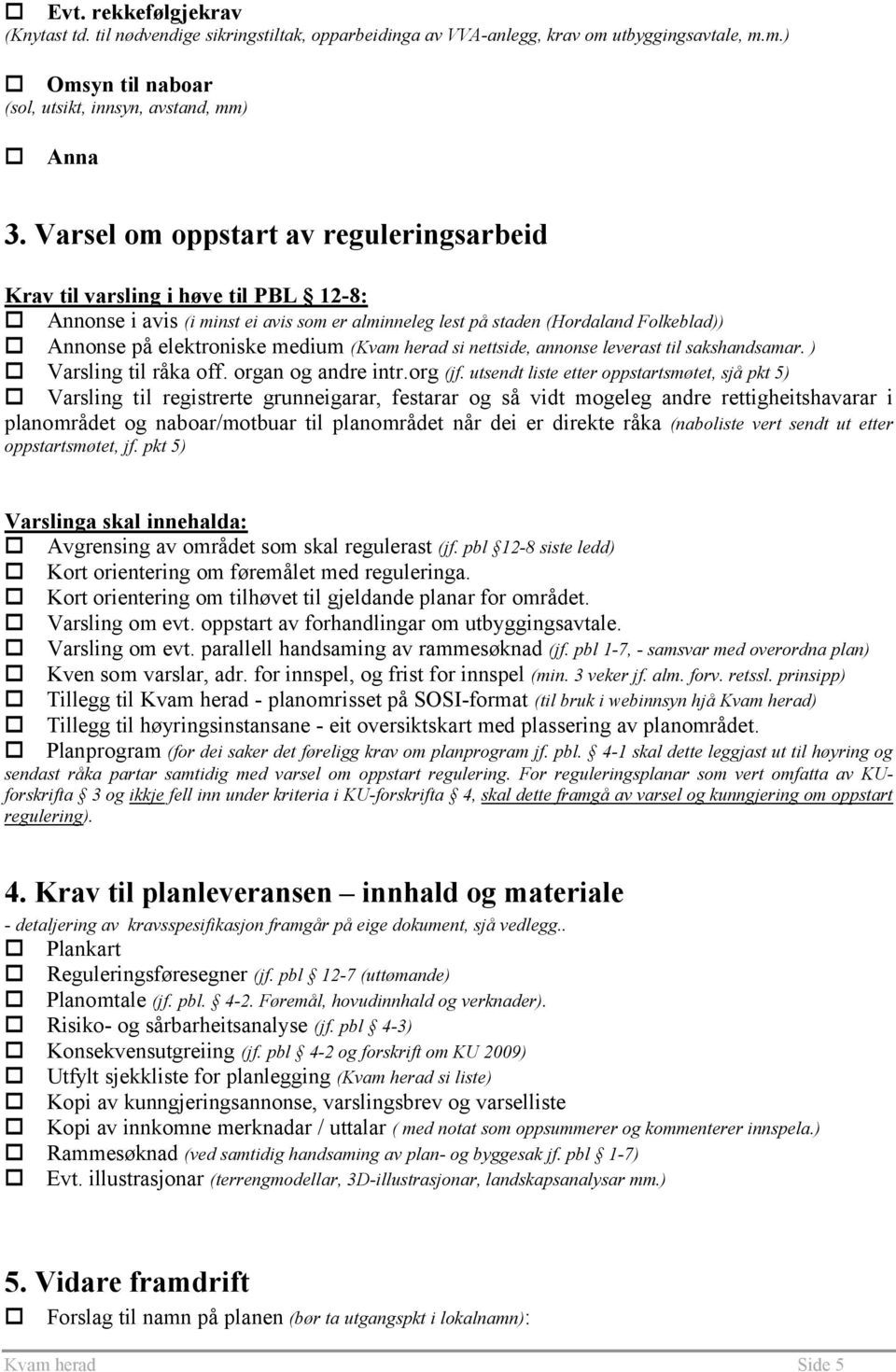 medium (Kvam herad si nettside, annonse leverast til sakshandsamar. ) o Varsling til råka off. organ og andre intr.org (jf.