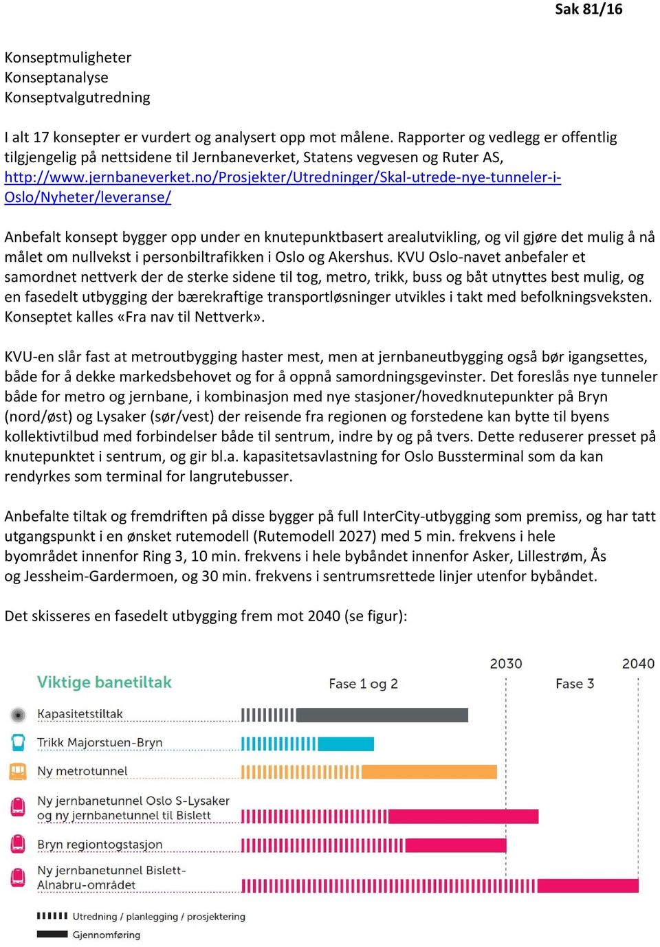 no/prosjekter/utredninger/skal-utrede-nye-tunneler-i- Oslo/Nyheter/leveranse/ Anbefalt konsept bygger opp under en knutepunktbasert arealutvikling, og vil gjøre det mulig å nå målet om nullvekst i