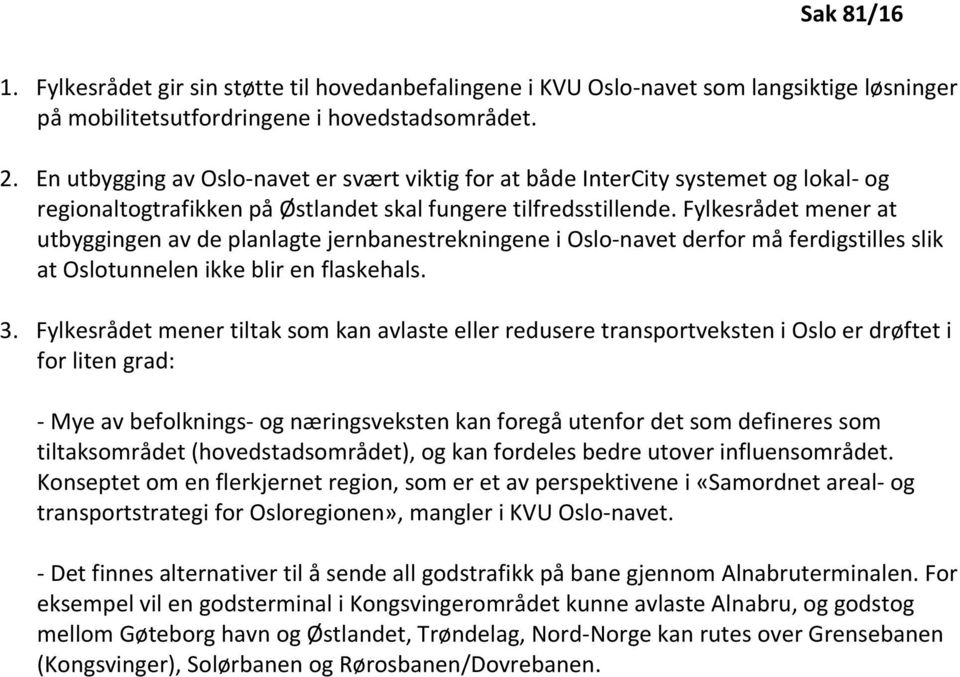 Fylkesrådet mener at utbyggingen av de planlagte jernbanestrekningene i Oslo-navet derfor må ferdigstilles slik at Oslotunnelen ikke blir en flaskehals. 3.