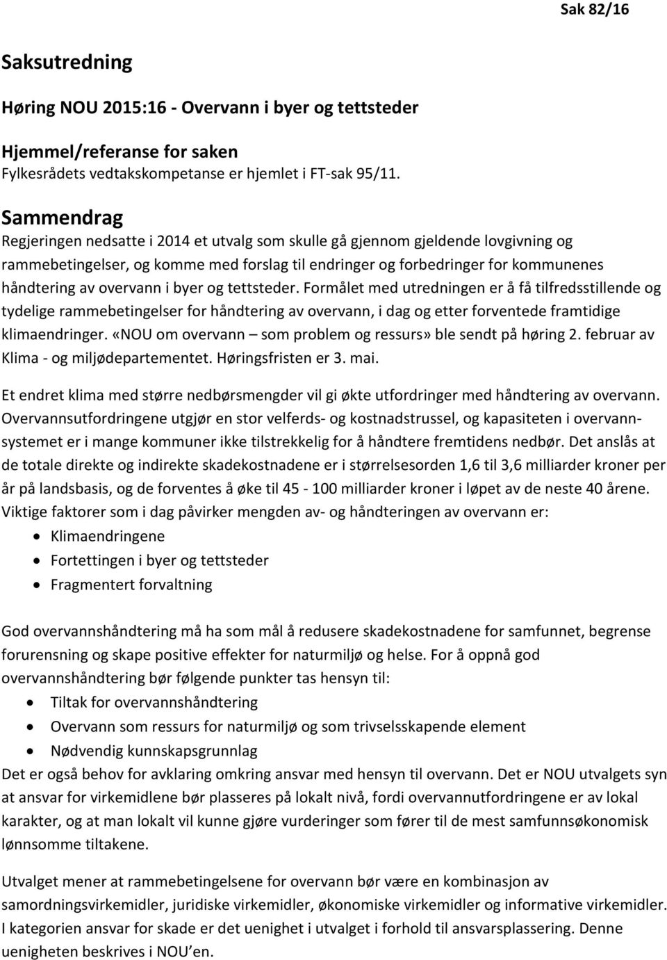 overvann i byer og tettsteder. Formålet med utredningen er å få tilfredsstillende og tydelige rammebetingelser for håndtering av overvann, i dag og etter forventede framtidige klimaendringer.