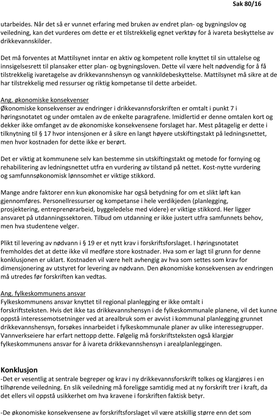 Det må forventes at Mattilsynet inntar en aktiv og kompetent rolle knyttet til sin uttalelse og innsigelsesrett til plansaker etter plan- og bygningsloven.