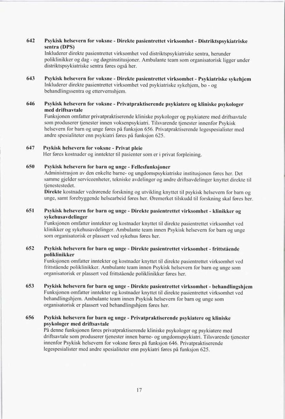 643 Psykisk helsevern for voksne - Direkte pasientrettet virksomhet - Psykiatriske sykehjem Inkluderer direkte pasientrettet virksomhet ved psykiatriske sykehjem, bo - og behandlingssentra og