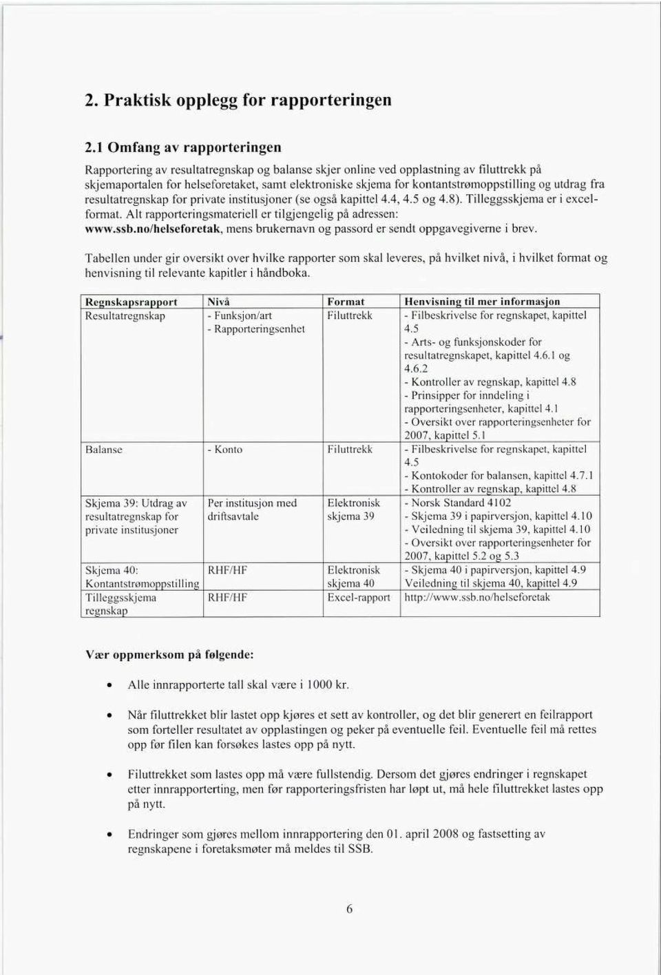 kontantstrømoppstilling og utdrag fra resultatregnskap for private institusjoner (se også kapittel 4.4, 4.5 og 4.8). Tilleggsskjema er i excel format.