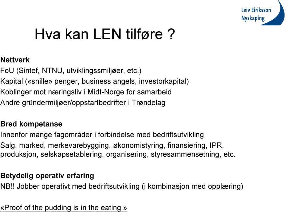 gründermiljøer/oppstartbedrifter i Trøndelag Bred kompetanse Innenfor mange fagområder i forbindelse med bedriftsutvikling Salg, marked,