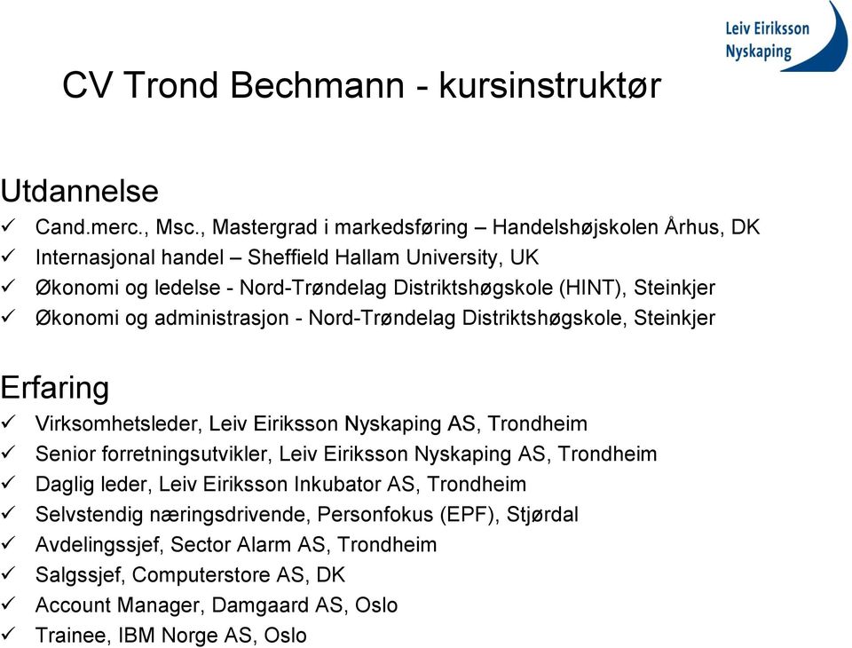 Steinkjer Økonomi og administrasjon - Nord-Trøndelag Distriktshøgskole, Steinkjer Erfaring Virksomhetsleder, Leiv Eiriksson Nyskaping AS, Trondheim Senior