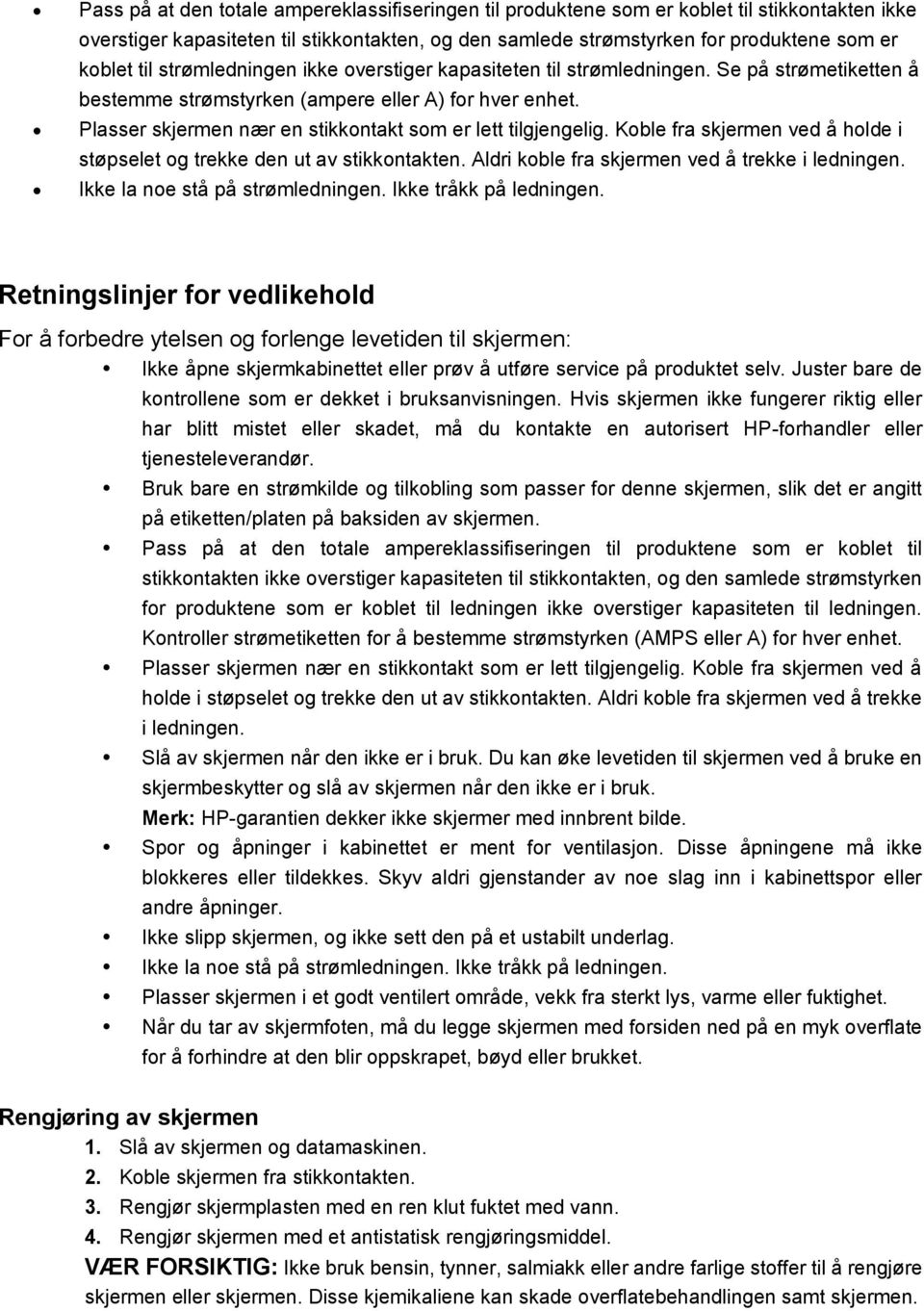 Plasser skjermen nær en stikkontakt som er lett tilgjengelig. Koble fra skjermen ved å holde i støpselet og trekke den ut av stikkontakten. Aldri koble fra skjermen ved å trekke i ledningen.