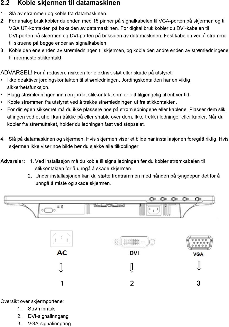 For digital bruk kobler du DVI-kabelen til DVI-porten på skjermen og DVI-porten på baksiden av datamaskinen. Fest kabelen ved å stramme til skruene på begge ender av signalkabelen. 3.