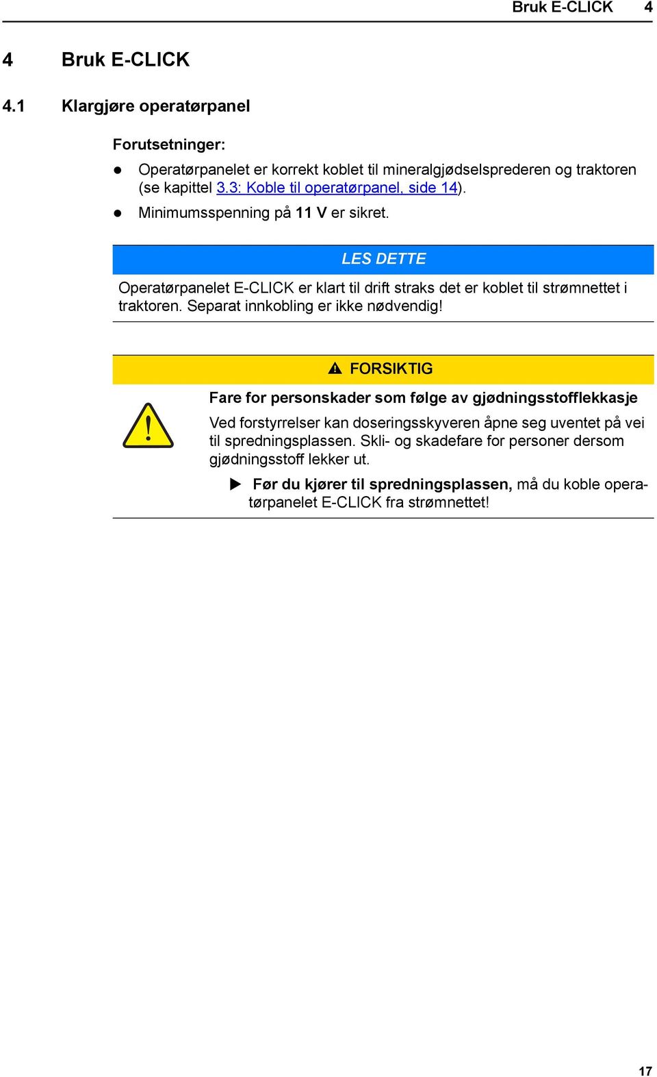 LES DETTE Operatørpanelet E-CLICK er klart til drift straks det er koblet til strømnettet i traktoren. Separat innkobling er ikke nødvendig!