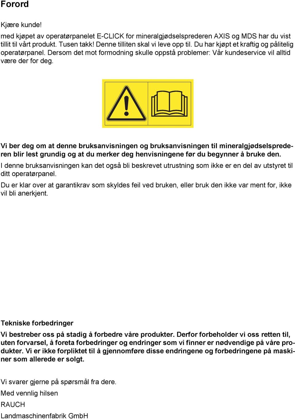 Vi ber deg om at denne bruksanvisningen og bruksanvisningen til mineralgjødselsprederen blir lest grundig og at du merker deg henvisningene før du begynner å bruke den.