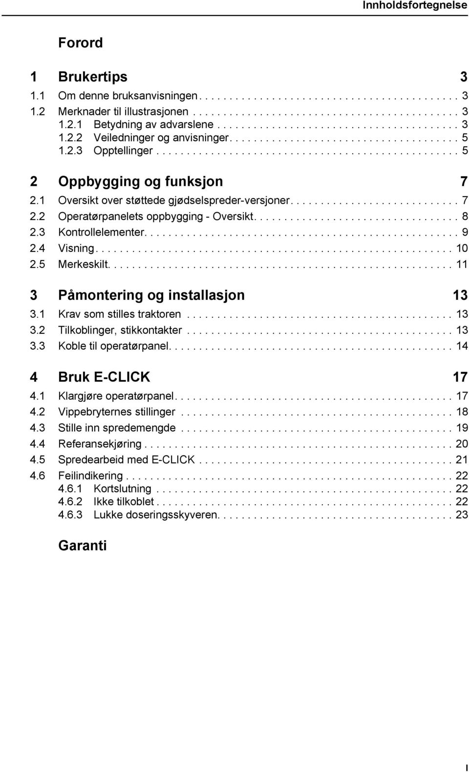 1 Oversikt over støttede gjødselspreder-versjoner............................ 7 2.2 Operatørpanelets oppbygging - Oversikt.................................. 8 2.3 Kontrollelementer.................................................... 9 2.