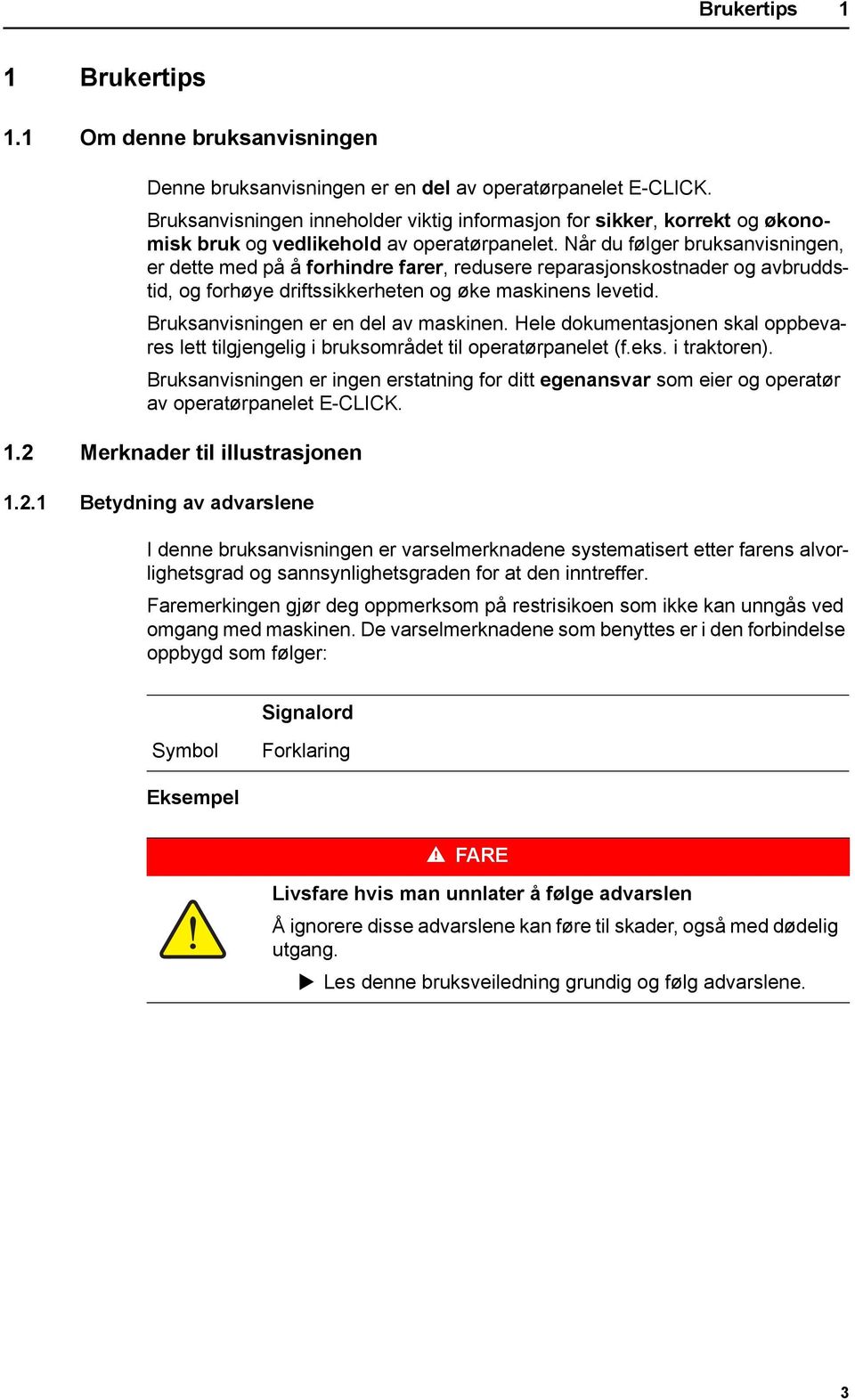 Når du følger bruksanvisningen, er dette med på å forhindre farer, redusere reparasjonskostnader og avbruddstid, og forhøye driftssikkerheten og øke maskinens levetid.