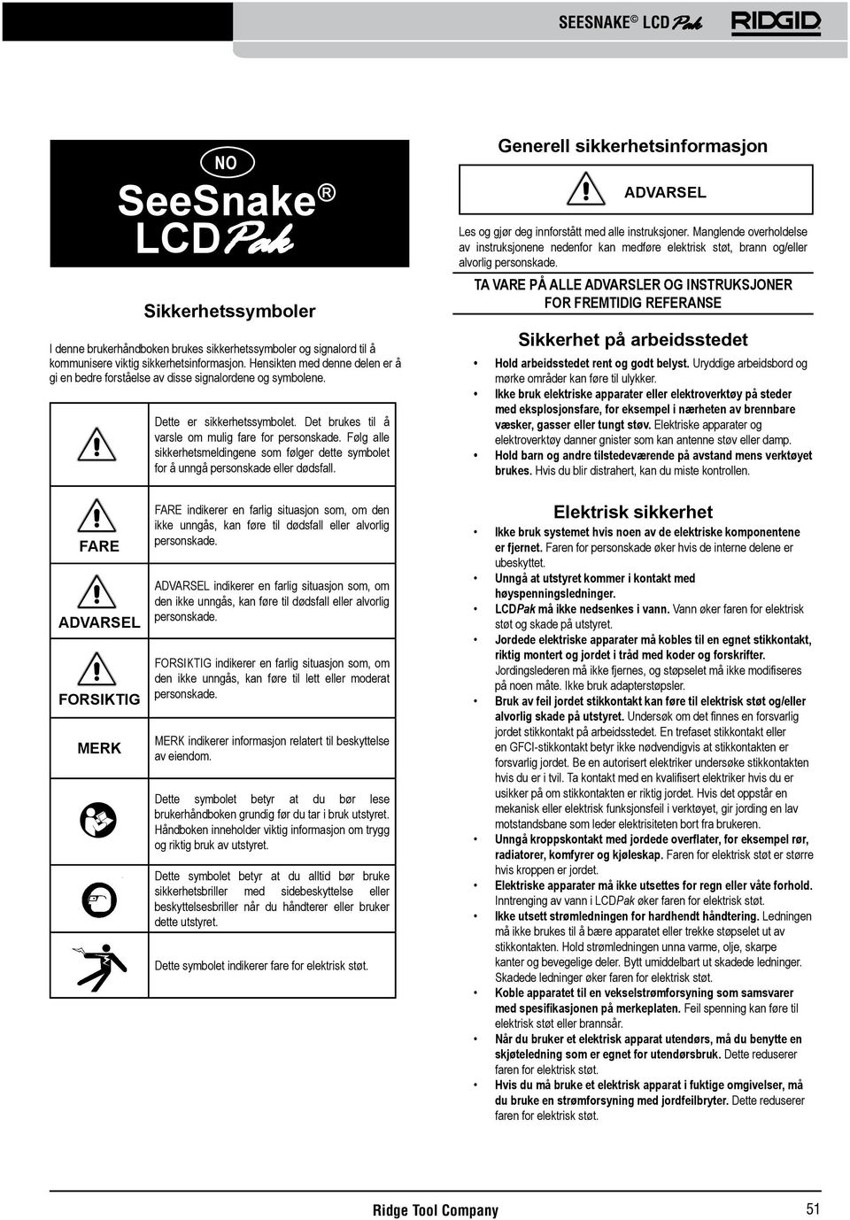 Følg alle sikkerhetsmeldingene som følger dette symbolet for å unngå personskade eller dødsfall. Generell sikkerhetsinformasjon Les og gjør deg innforstått med alle instruksjoner.