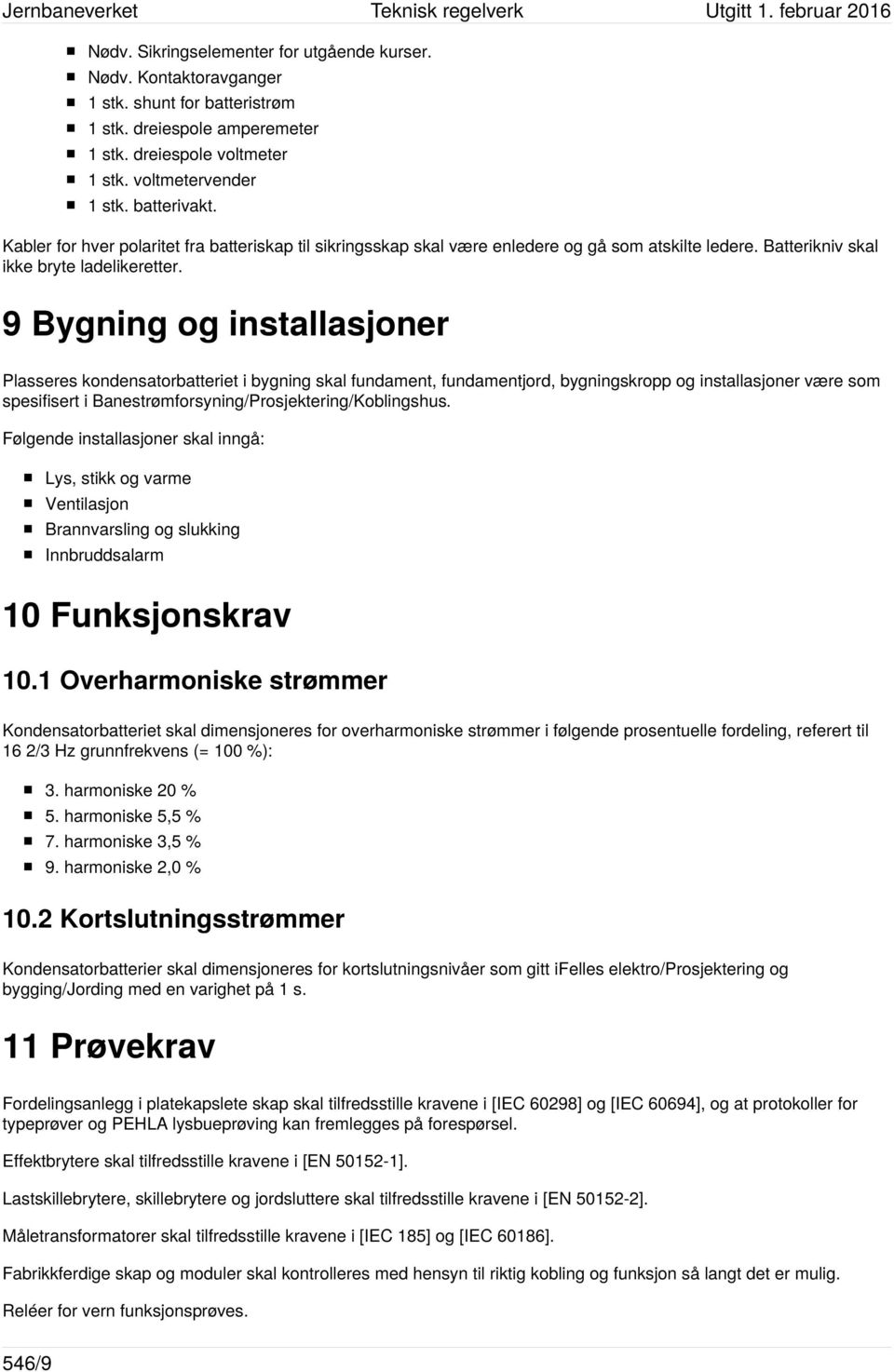 9 Bygning og installasjoner Plasseres kondensatorbatteriet i bygning skal fundament, fundamentjord, bygningskropp og installasjoner være som spesifisert i Banestrømforsyning/Prosjektering/Koblingshus.