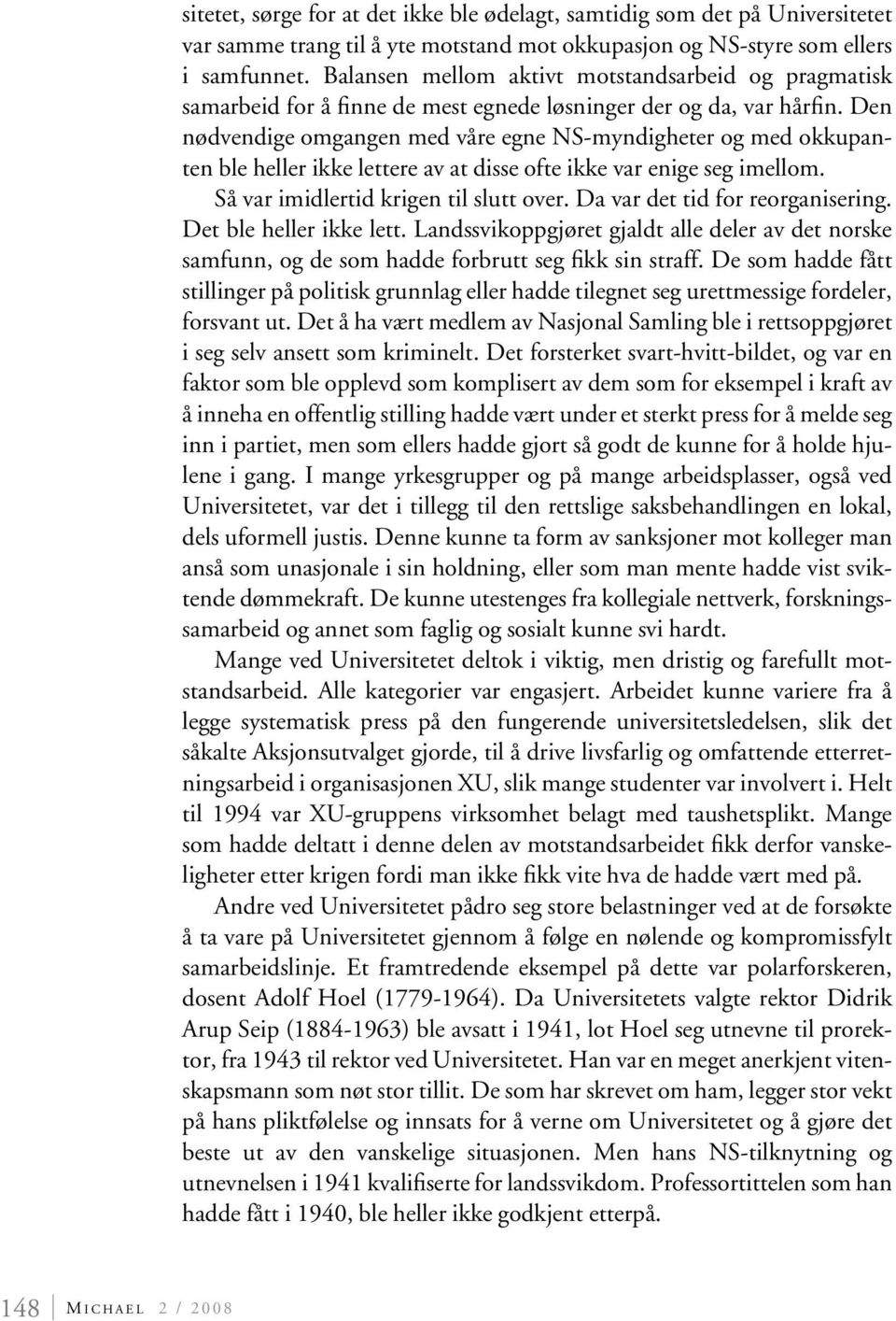 Den nødvendige omgangen med våre egne NS-myndigheter og med okkupanten ble heller ikke lettere av at disse ofte ikke var enige seg imellom. Så var imidlertid krigen til slutt over.