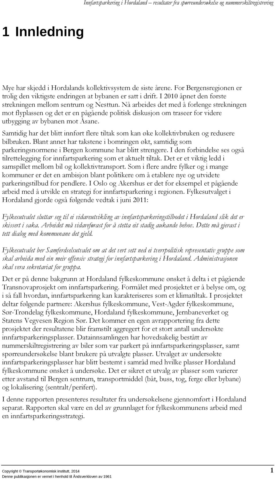 Nå arbeides det med å forlenge strekningen mot flyplassen og det er en pågående politisk diskusjon om traseer for videre utbygging av bybanen mot Åsane.