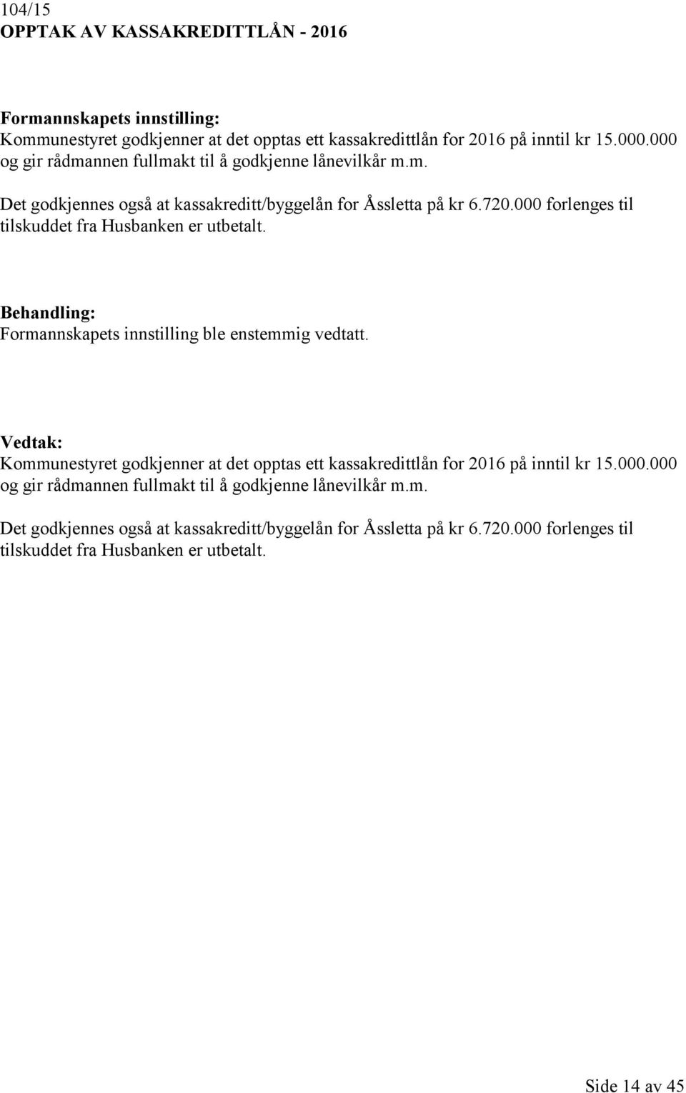 000 forlenges til tilskuddet fra Husbanken er utbetalt. Formannskapets innstilling ble enstemmig vedtatt.