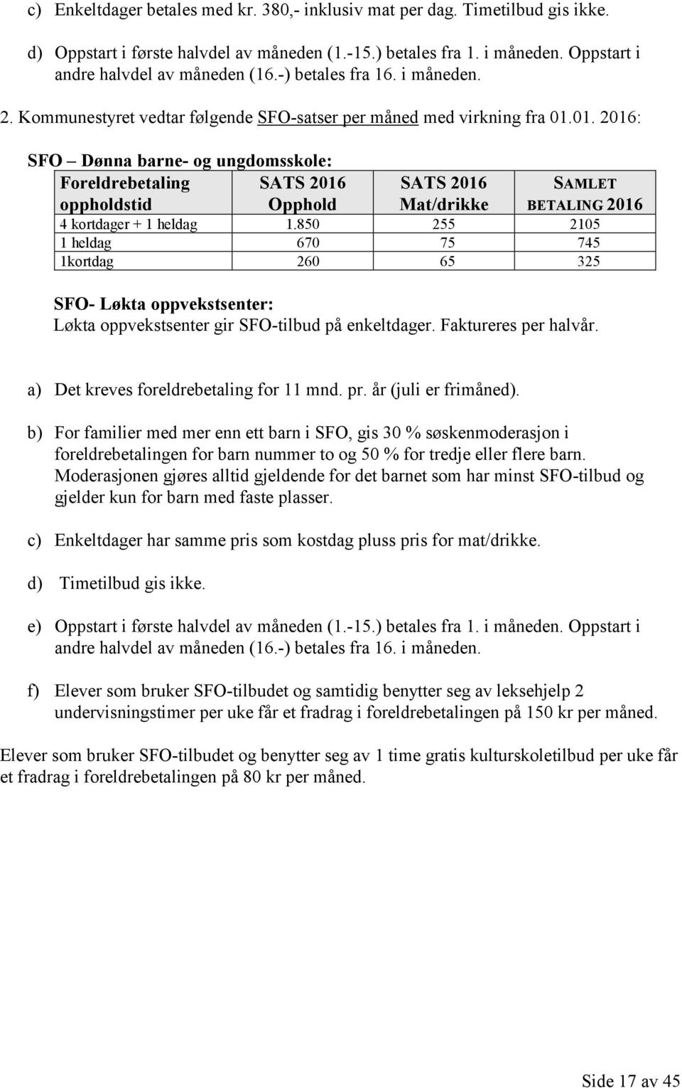 01. 2016: SFO Dønna barne- og ungdomsskole: Foreldrebetaling SATS 2016 oppholdstid Opphold SATS 2016 Mat/drikke SAMLET BETALING 2016 4 kortdager + 1 heldag 1.