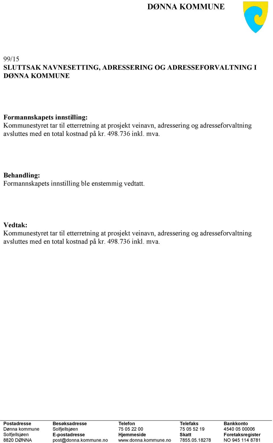 Kommunestyret tar til etterretning at prosjekt veinavn, adressering og adresseforvaltning avsluttes med en total kostnad på kr. 498.736 inkl. mva.