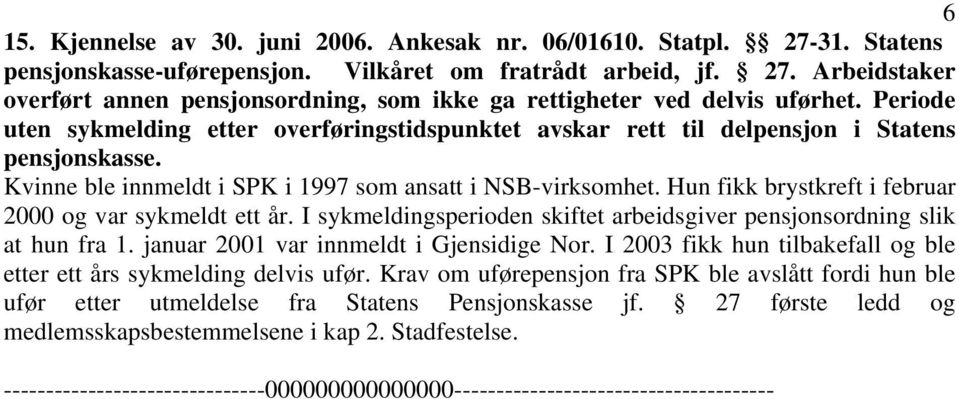 Hun fikk brystkreft i februar 2000 og var sykmeldt ett år. I sykmeldingsperioden skiftet arbeidsgiver pensjonsordning slik at hun fra 1. januar 2001 var innmeldt i Gjensidige Nor.