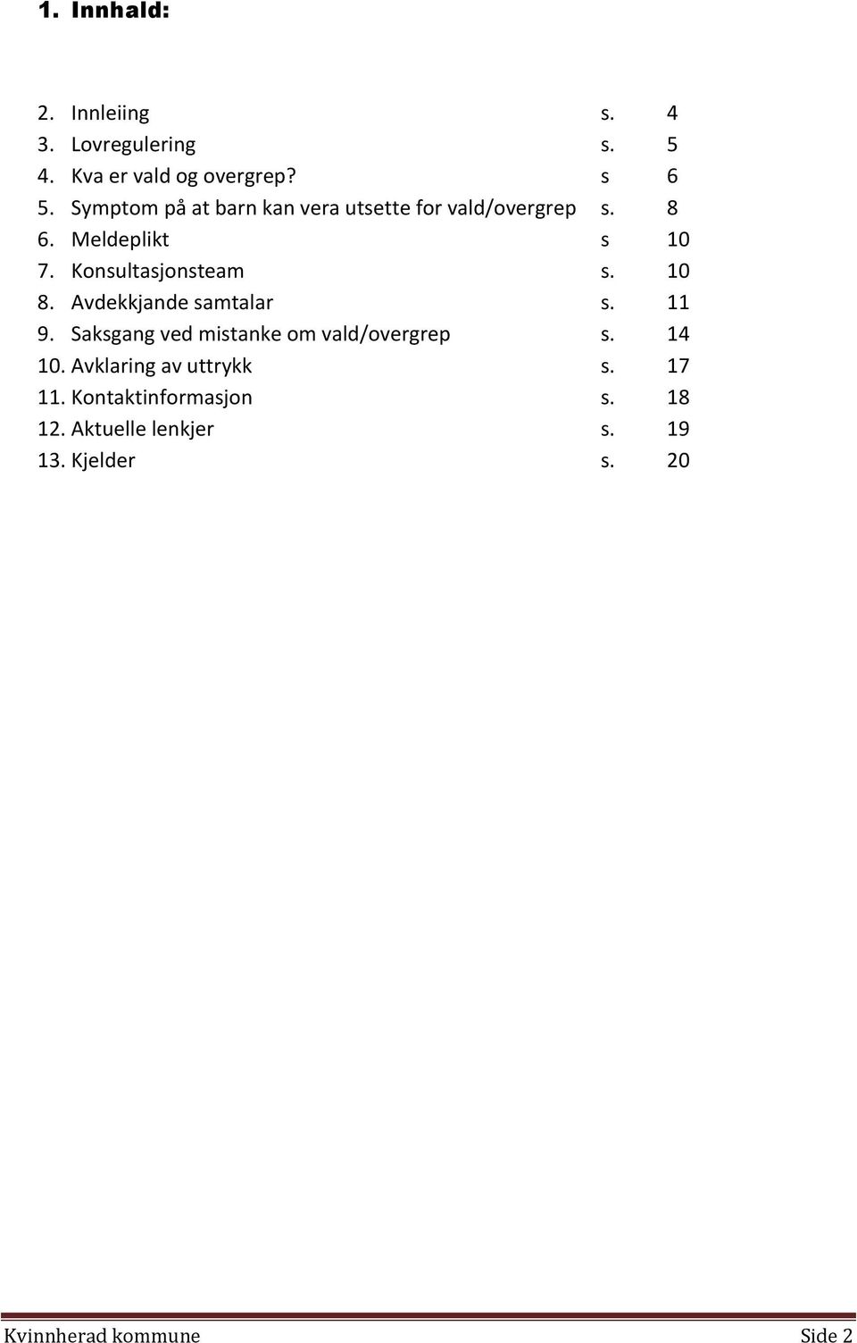 Konsultasjonsteam s. 10 8. Avdekkjande samtalar s. 11 9. Saksgang ved mistanke om vald/overgrep s.