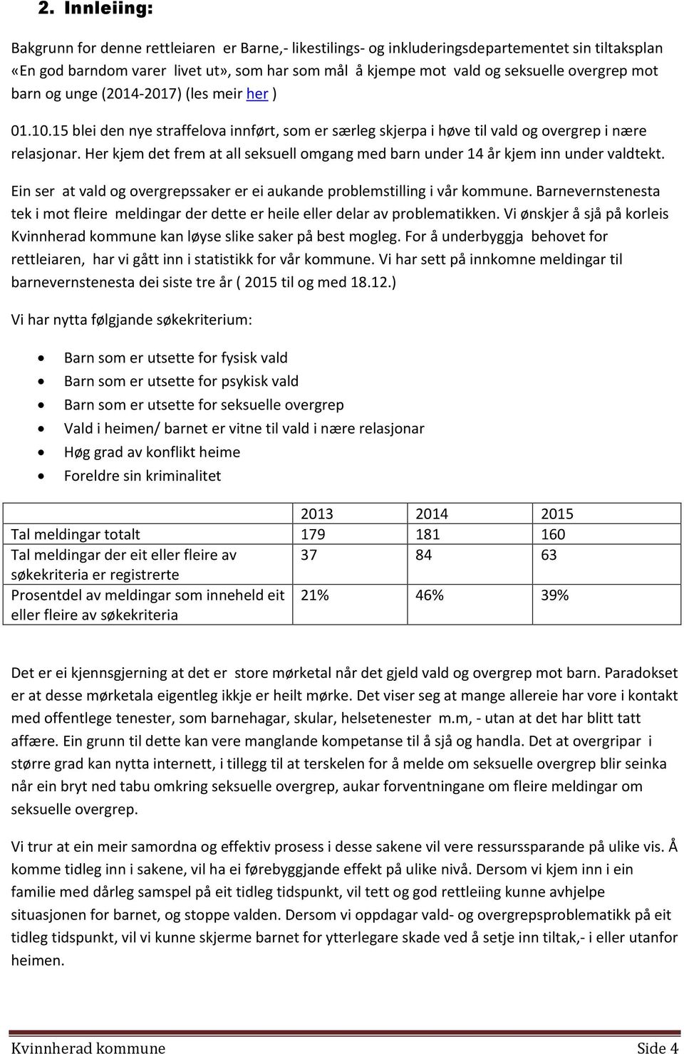 Her kjem det frem at all seksuell omgang med barn under 14 år kjem inn under valdtekt. Ein ser at vald og overgrepssaker er ei aukande problemstilling i vår kommune.