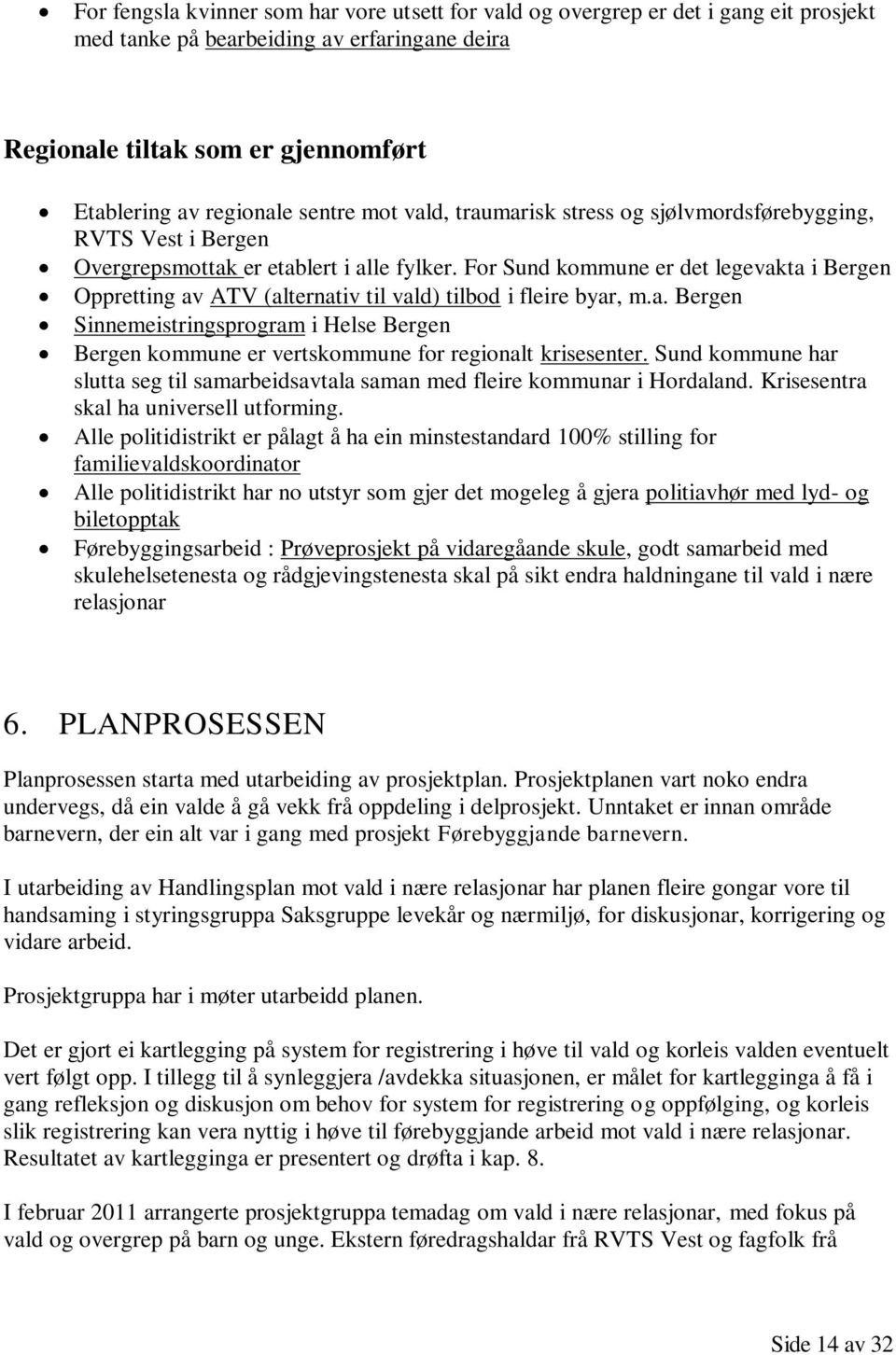 For Sund kommune er det legevakta i Bergen Oppretting av ATV (alternativ til vald) tilbod i fleire byar, m.a. Bergen Sinnemeistringsprogram i Helse Bergen Bergen kommune er vertskommune for regionalt krisesenter.