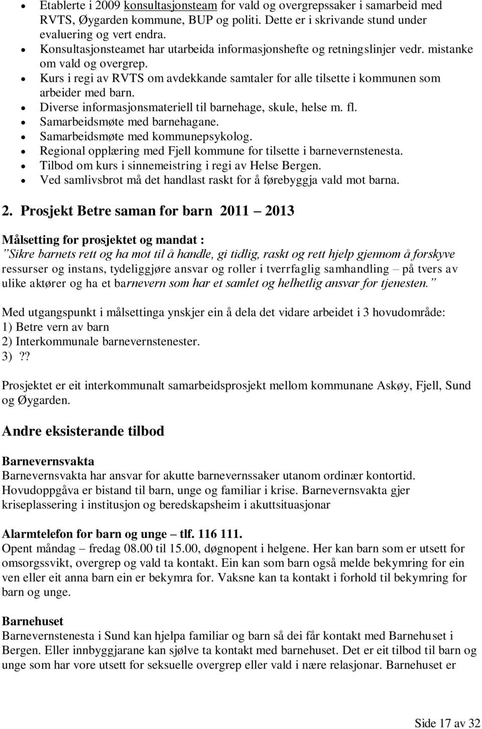 Diverse informasjonsmateriell til barnehage, skule, helse m. fl. Samarbeidsmøte med barnehagane. Samarbeidsmøte med kommunepsykolog.