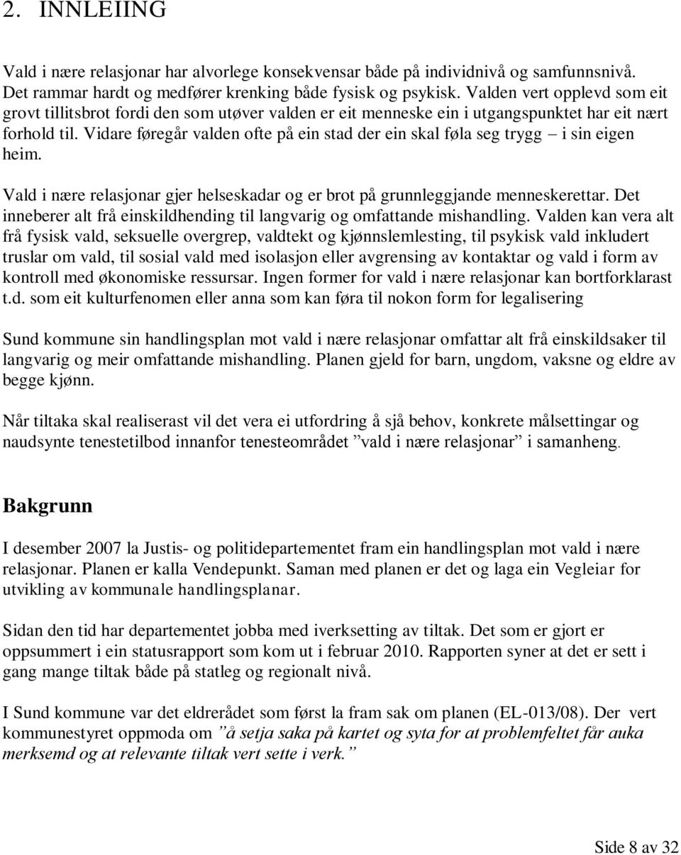 Vidare føregår valden ofte på ein stad der ein skal føla seg trygg i sin eigen heim. Vald i nære relasjonar gjer helseskadar og er brot på grunnleggjande menneskerettar.