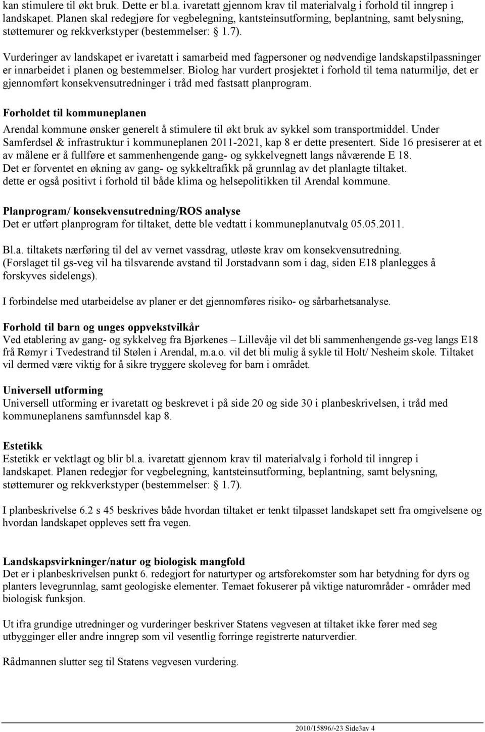 Vurderinger av landskapet er ivaretatt i samarbeid med fagpersoner og nødvendige landskapstilpassninger er innarbeidet i planen og bestemmelser.