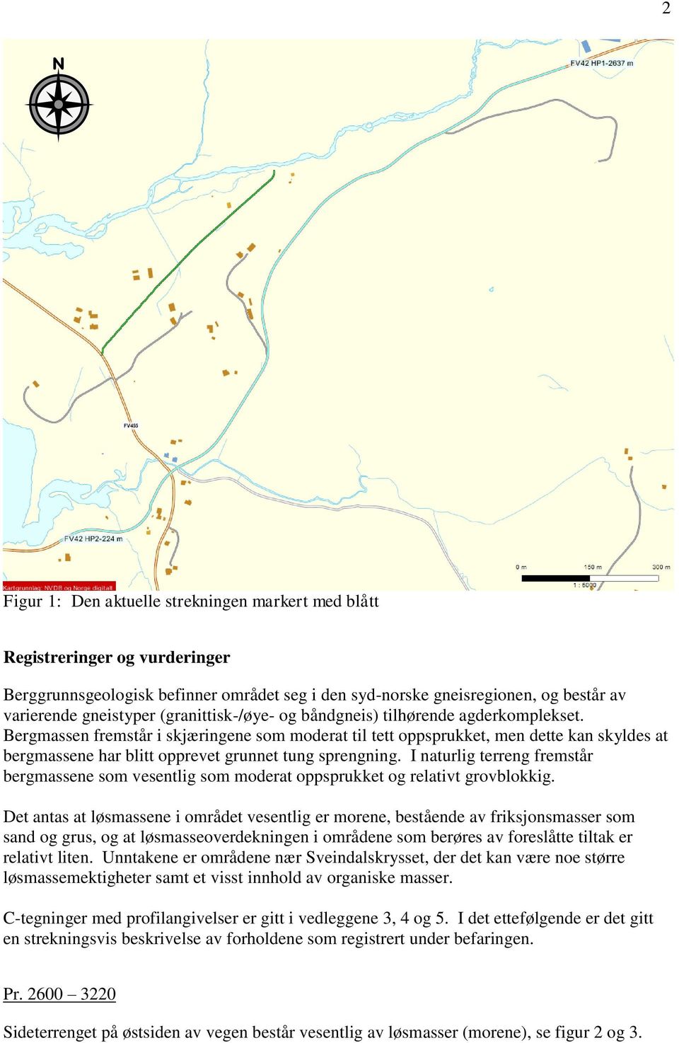 Bergmassen fremstår i skjæringene som moderat til tett oppsprukket, men dette kan skyldes at bergmassene har blitt opprevet grunnet tung sprengning.