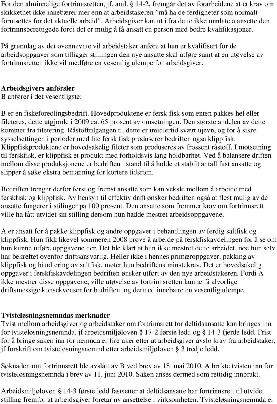 Arbeidsgiver kan ut i fra dette ikke unnlate å ansette den fortrinnsberettigede fordi det er mulig å få ansatt en person med bedre kvalifikasjoner.