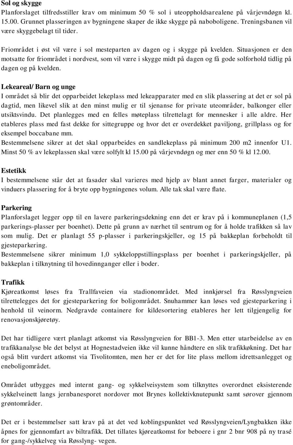 Situasjonen er den motsatte for friområdet i nordvest, som vil være i skygge midt på dagen og få gode solforhold tidlig på dagen og på kvelden.