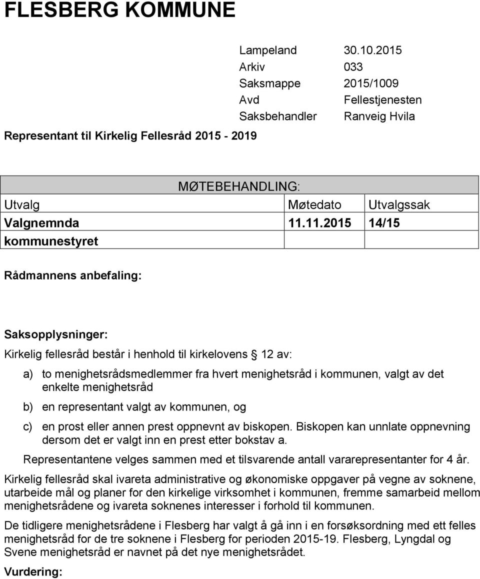 kommunen, og c) en prost eller annen prest oppnevnt av biskopen. Biskopen kan unnlate oppnevning dersom det er valgt inn en prest etter bokstav a.