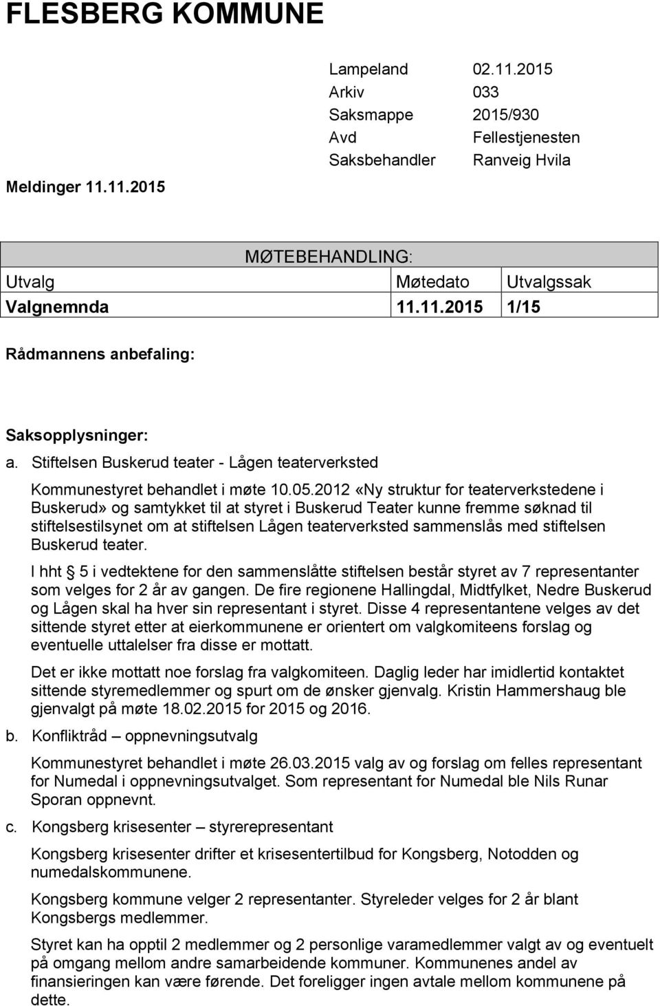 stiftelsen Buskerud teater. I hht 5 i vedtektene for den sammenslåtte stiftelsen består styret av 7 representanter som velges for 2 år av gangen.