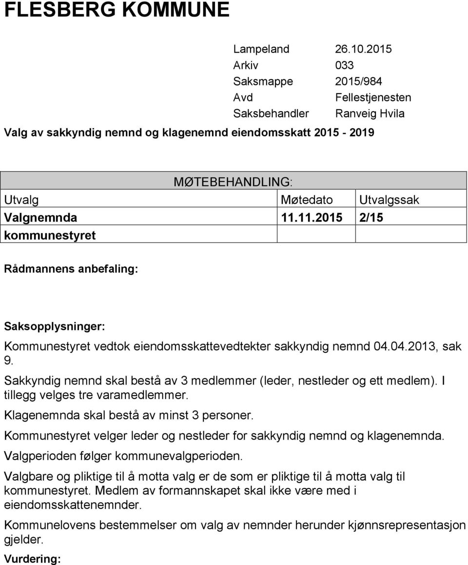 I tillegg velges tre varamedlemmer. Klagenemnda skal bestå av minst 3 personer. Kommunestyret velger leder og nestleder for sakkyndig nemnd og klagenemnda.