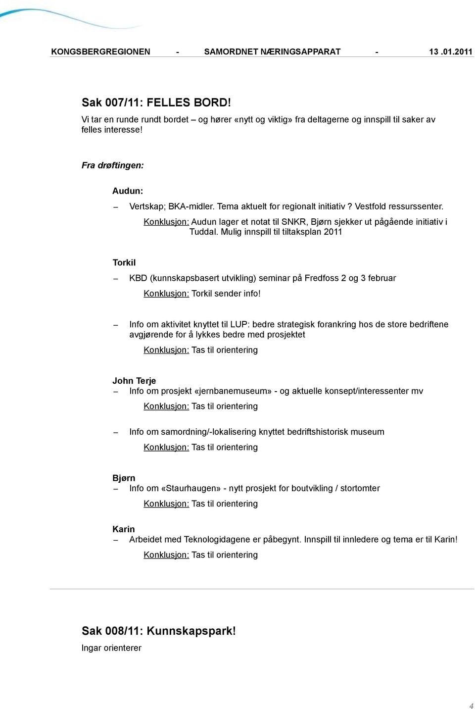 Mulig innspill til tiltaksplan 2011 Torkil KBD (kunnskapsbasert utvikling) seminar på Fredfoss 2 og 3 februar Torkil sender info!