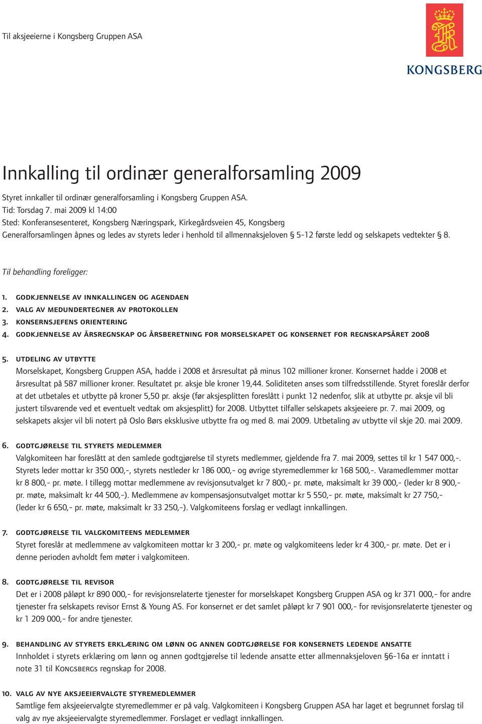 og selskapets vedtekter 8. Til behandling foreligger: 1. godkjennelse av innkallingen og agendaen 2. valg av medundertegner av protokollen 3. konsernsjefens orientering 4.