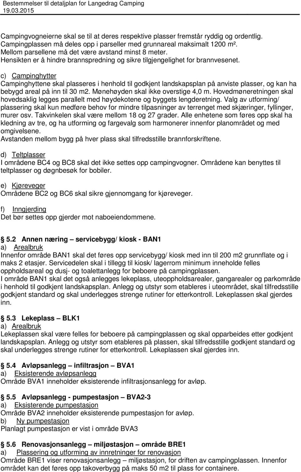 c) Campinghytter Campinghyttene skal plasseres i henhold til godkjent landskapsplan på anviste plasser, og kan ha bebygd areal på inn til 30 m2. Mønehøyden skal ikke overstige 4,0 m.