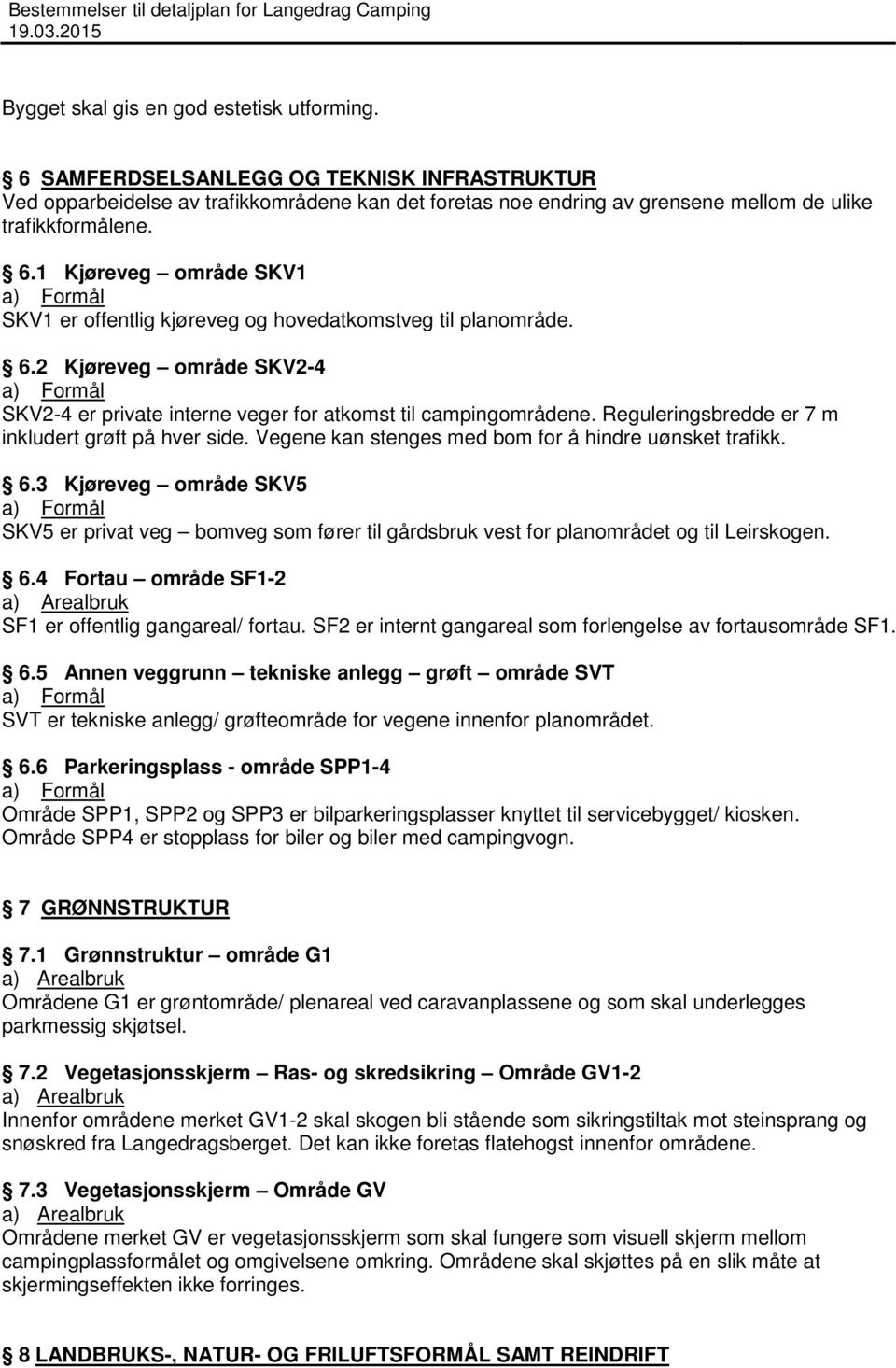 Reguleringsbredde er 7 m inkludert grøft på hver side. Vegene kan stenges med bom for å hindre uønsket trafikk. 6.