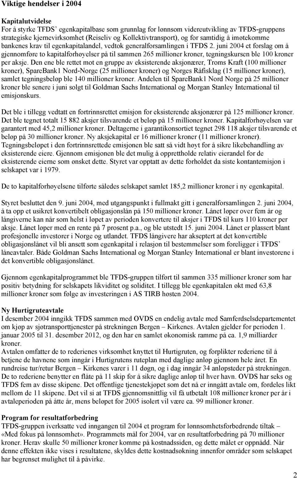 juni 2004 et forslag om å gjennomføre to kapitalforhøyelser på til sammen 265 millioner kroner, tegningskursen ble 100 kroner per aksje.