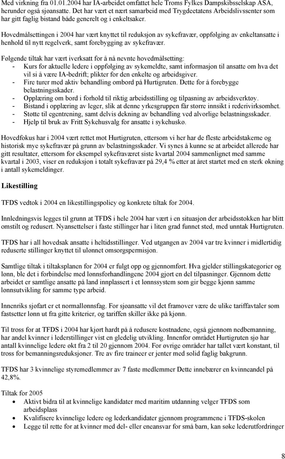 Hovedmålsettingen i 2004 har vært knyttet til reduksjon av sykefravær, oppfølging av enkeltansatte i henhold til nytt regelverk, samt forebygging av sykefravær.