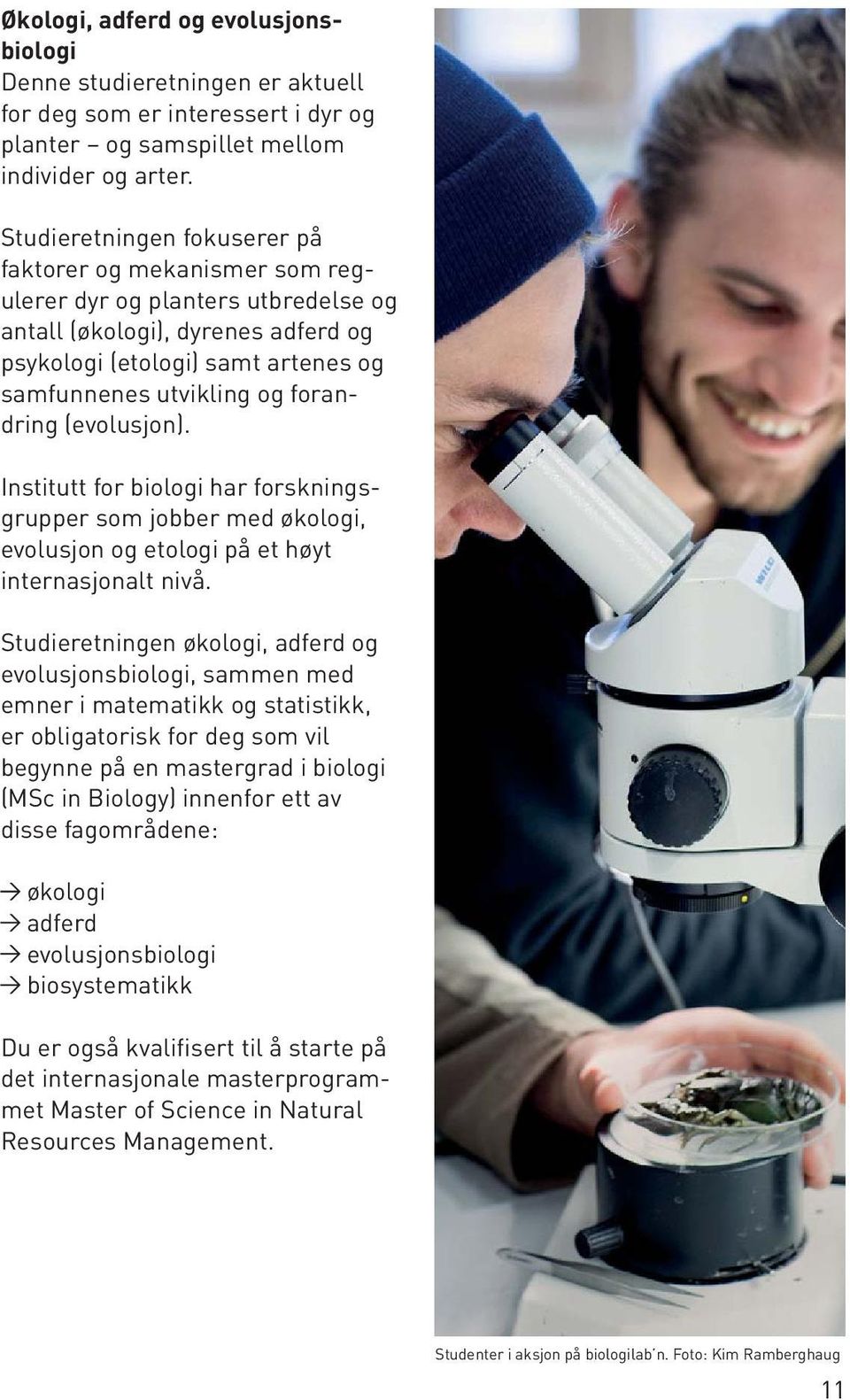 forandring (evolusjon). Institutt for biologi har forskningsgrupper som jobber med økologi, evolusjon og etologi på et høyt internasjonalt nivå.