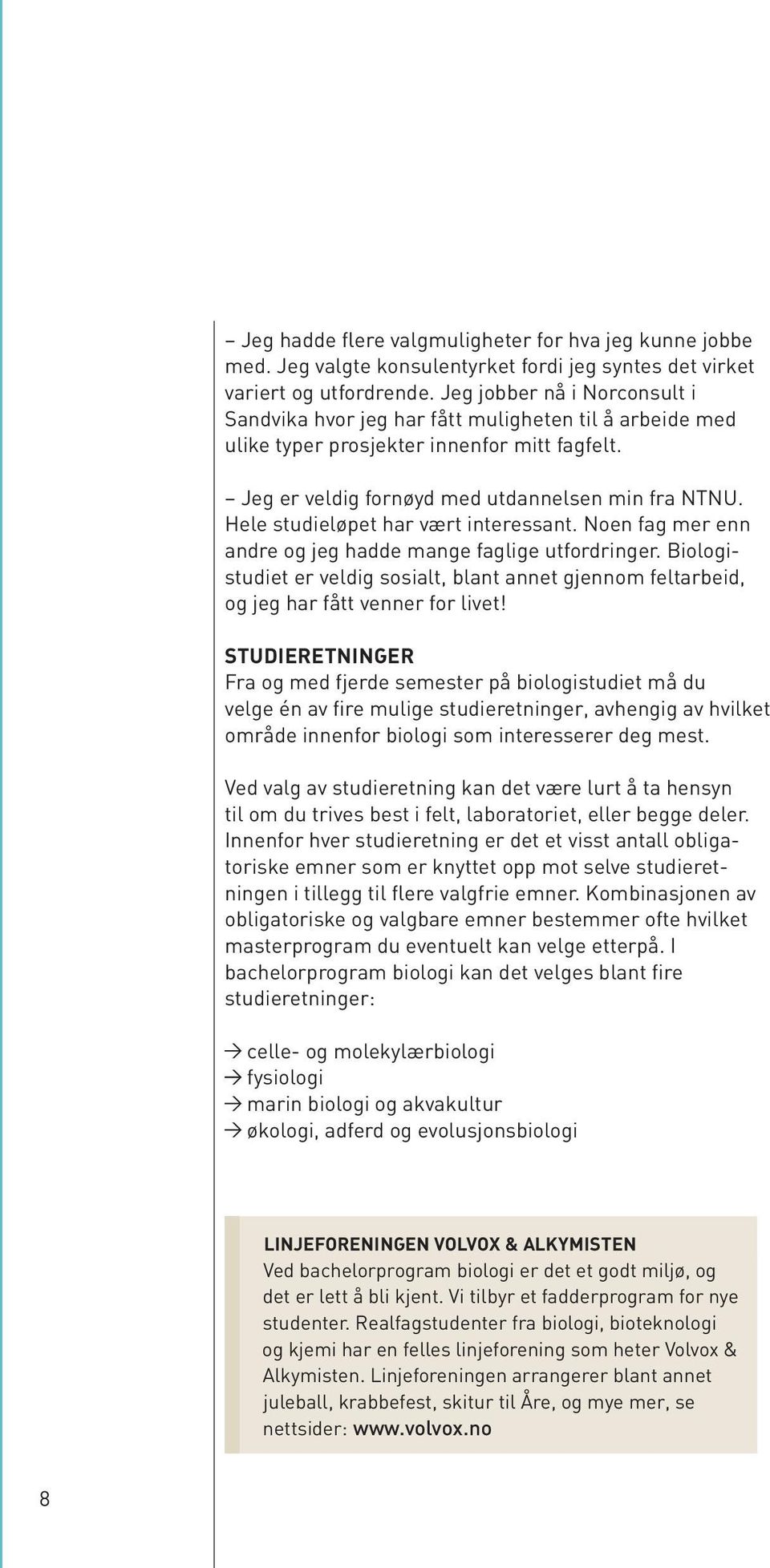 Hele studieløpet har vært interessant. Noen fag mer enn andre og jeg hadde mange faglige utfordringer.