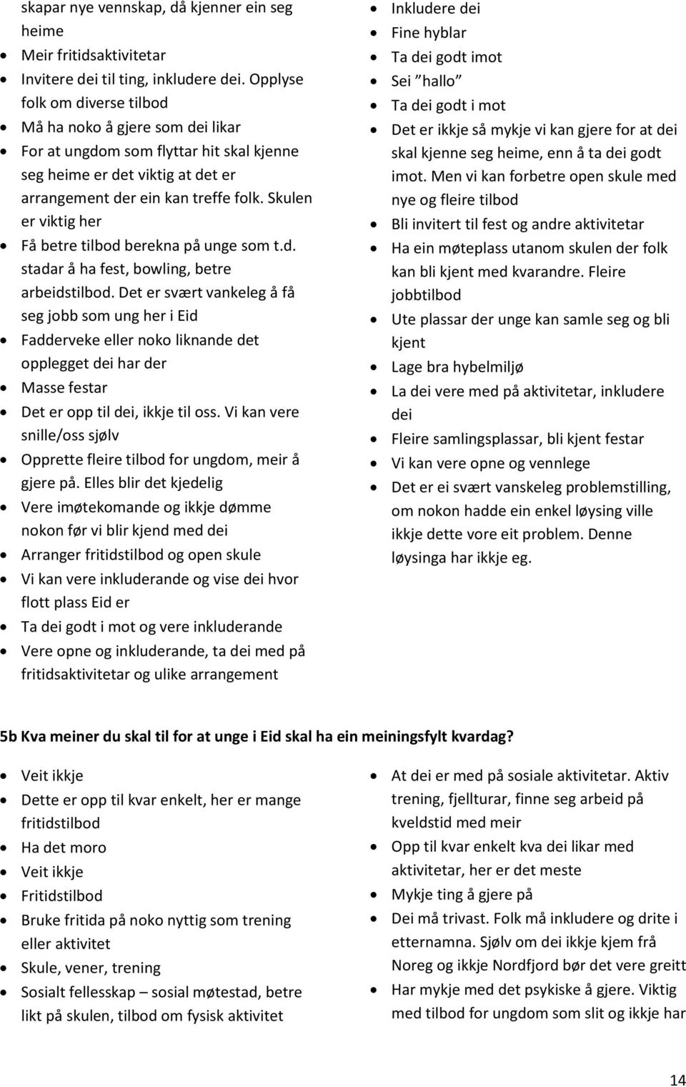 Skulen er viktig her Få betre tilbod berekna på unge som t.d. stadar å ha fest, bowling, betre arbeidstilbod.