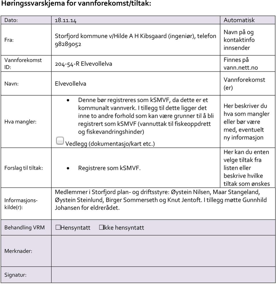 fiskeoppdrett og fiskevandringshinder) Vedlegg (dokumentasjo/kart etc.) Forslag til tiltak: Registrere som ksmvf.