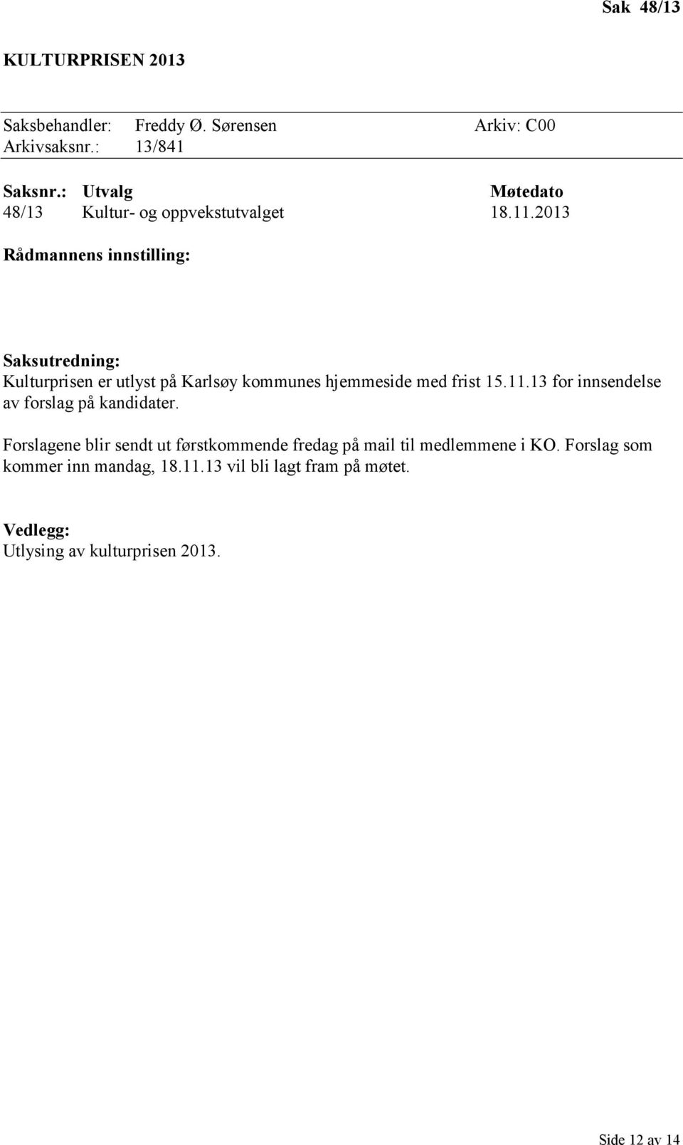 2013 Rådmannens innstilling: Saksutredning: Kulturprisen er utlyst på Karlsøy kommunes hjemmeside med frist 15.11.