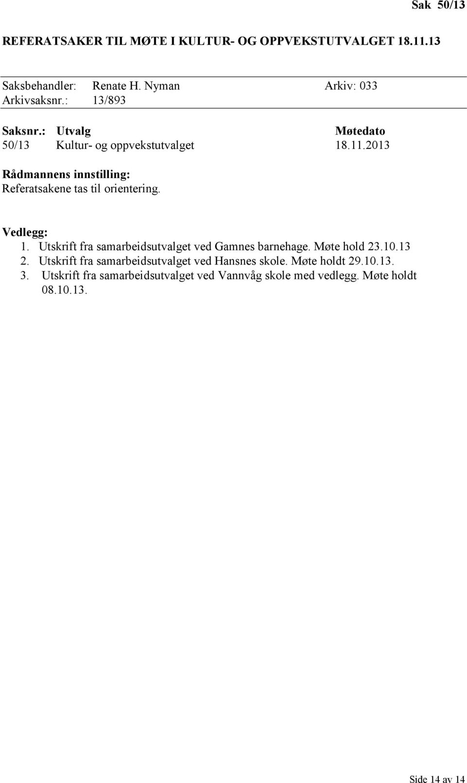 2013 Rådmannens innstilling: Referatsakene tas til orientering. Vedlegg: 1. Utskrift fra samarbeidsutvalget ved Gamnes barnehage.