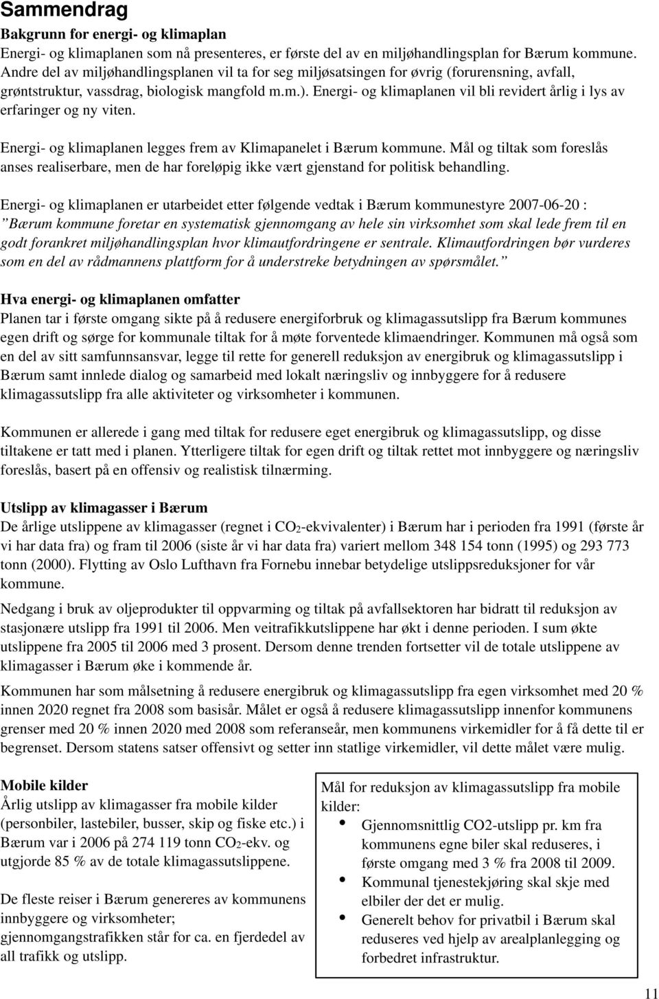 Energi- og klimaplanen vil bli revidert årlig i lys av erfaringer og ny viten. Energi- og klimaplanen legges frem av Klimapanelet i Bærum kommune.