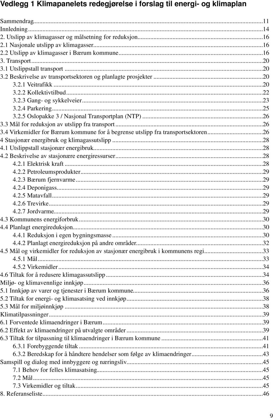 .. 20 3.2.1 Veitrafikk... 20 3.2.2 Kollektivtilbud... 22 3.2.3 Gang- og sykkelveier... 23 3.2.4 Parkering... 25 3.2.5 Oslopakke 3 / Nasjonal Transportplan (NTP)... 26 3.