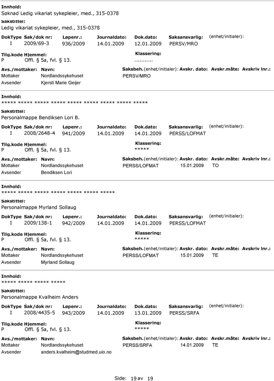 2009 TO Bendiksen Lori ersonalmappe Myrland Sollaug 2009/138-1 942/2009 ERSS/LOFMAT Avs./mottaker: Navn: Saksbeh. Avskr. dato: Avskr.måte: Avskriv lnr.: ERSS/LOFMAT 15.01.